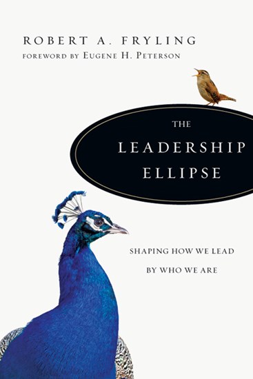 The Leadership Ellipse: Shaping How We Lead by Who We Are, By Robert A. Fryling