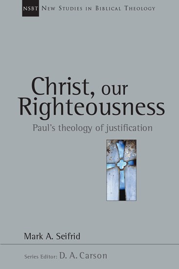Christ, Our Righteousness: Paul's Theology of Justification, By Mark A. Seifrid