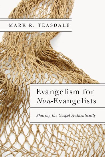 Evangelism for Non-Evangelists: Sharing the Gospel Authentically, By Mark R. Teasdale