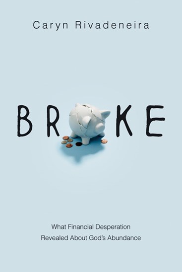 Broke: What Financial Desperation Revealed about God's Abundance, By Caryn Rivadeneira
