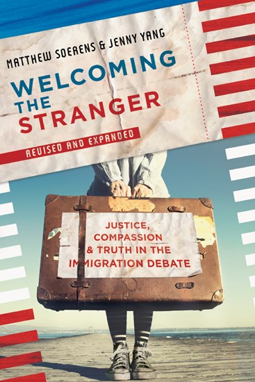 Welcoming the Stranger: Justice, Compassion &amp; Truth in the Immigration Debate, By Matthew Soerens and Jenny Yang and Leith Anderson