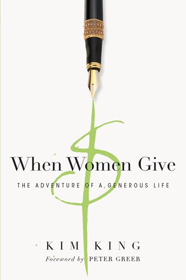 When Women Give: The Adventure of a Generous Life, By Kim King