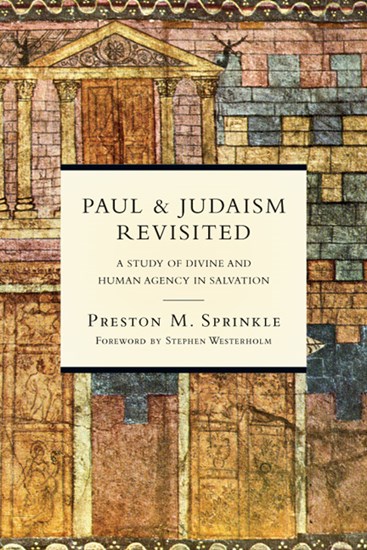 Paul and Judaism Revisited: A Study of Divine and Human Agency in Salvation, By Preston M. Sprinkle