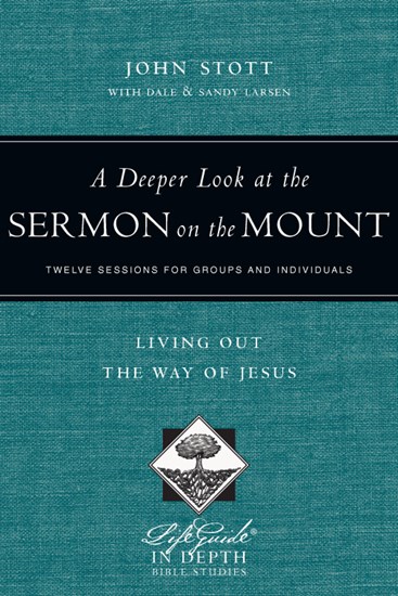 A Deeper Look at the Sermon on the Mount: Living Out the Way of Jesus, By John Stott