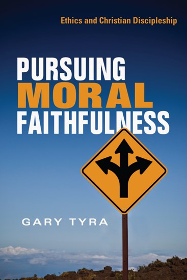 Pursuing Moral Faithfulness: Ethics and Christian Discipleship, By Gary Tyra