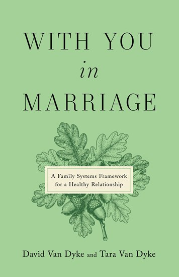 With You in Marriage: A Family Systems Framework for a Healthy Relationship, By David Van Dyke and Tara Van Dyke