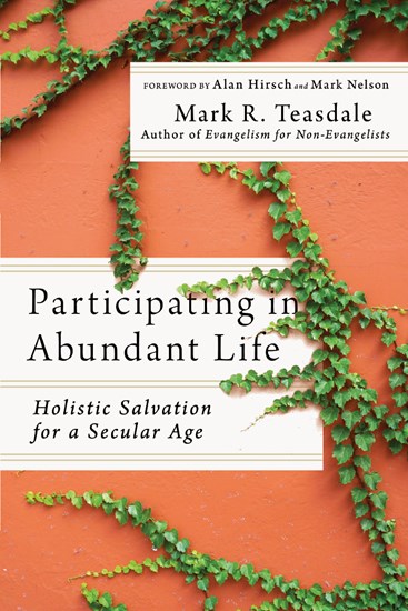 Participating in Abundant Life: Holistic Salvation for a Secular Age, By Mark R. Teasdale