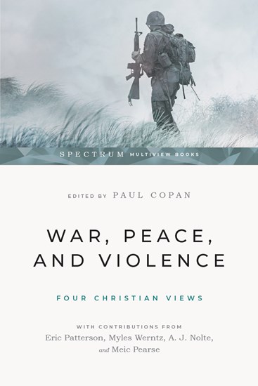 War, Peace, and Violence: Four Christian Views, Edited by Paul Copan