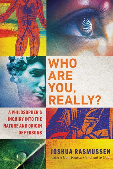 Who Are You, Really?: A Philosopher's Inquiry into the Nature and Origin of Persons, By Joshua Rasmussen