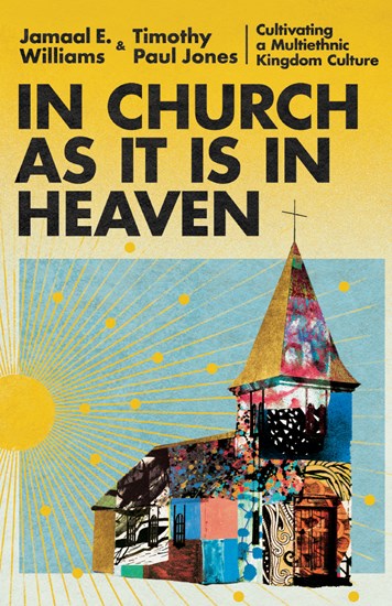 In Church as It Is in Heaven: Cultivating a Multiethnic Kingdom Culture, By Jamaal E. Williams and Timothy Paul Jones
