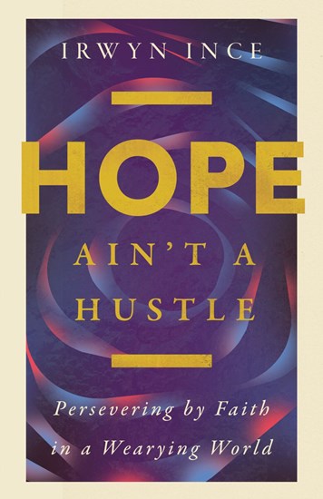 Hope Ain't a Hustle: Persevering by Faith in a Wearying World, By Irwyn L. Ince Jr.