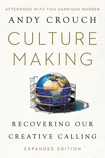 Culture Making: Recovering Our Creative Calling, By Andy Crouch