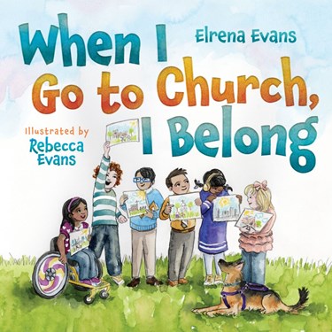 When I Go to Church, I Belong: Finding My Place in God's Family as a Child with Special Needs, By Elrena Evans