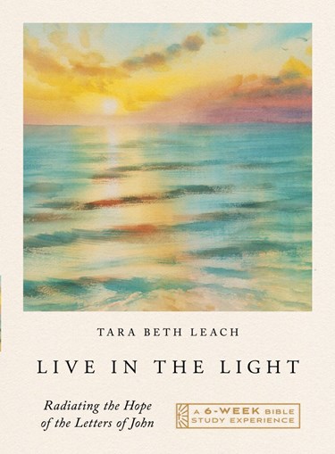 Live in the Light: Radiating the Hope of the Letters of John—A Six-Week Bible Study Experience, By Tara Beth Leach