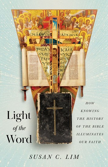 Light of the Word: How Knowing the History of the Bible Illuminates Our Faith, By Susan C. Lim