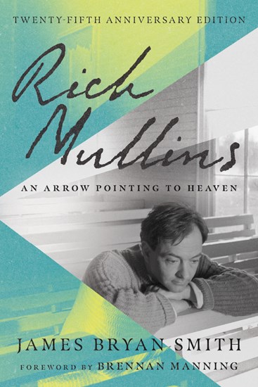 Rich Mullins: An Arrow Pointing to Heaven, By James Bryan Smith