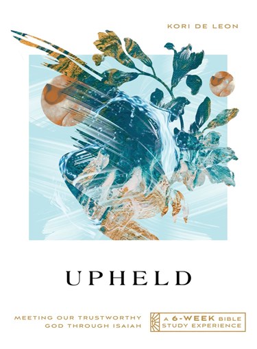 Upheld: Meeting Our Trustworthy God Through Isaiah—A 6-Week Bible Study Experience, By Kori de Leon