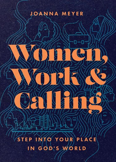 Women, Work, and Calling: Step into Your Place in God's World, By Joanna Meyer