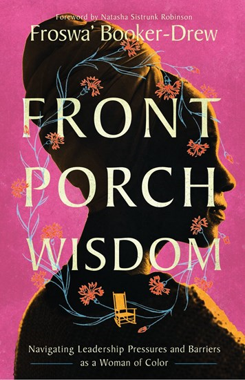 Front Porch Wisdom: Navigating Leadership Pressures and Barriers as a Woman of Color, By Froswa' Booker-Drew