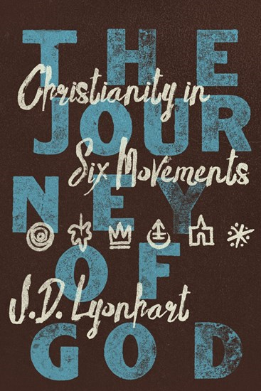 The Journey of God: Christianity in Six Movements, By Jonathan D. Lyonhart
