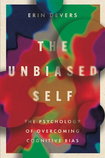 The Unbiased Self: The Psychology of Overcoming Cognitive Bias, By Erin Devers