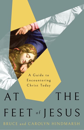 At the Feet of Jesus: A Guide to Encountering Christ in the Gospels, By Bruce Hindmarsh and Carolyn Hindmarsh