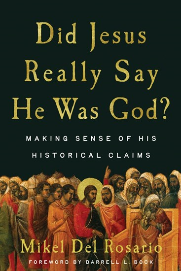 Did Jesus Really Say He Was God?: Making Sense of His Historical Claims, By Mikel L Del Rosario