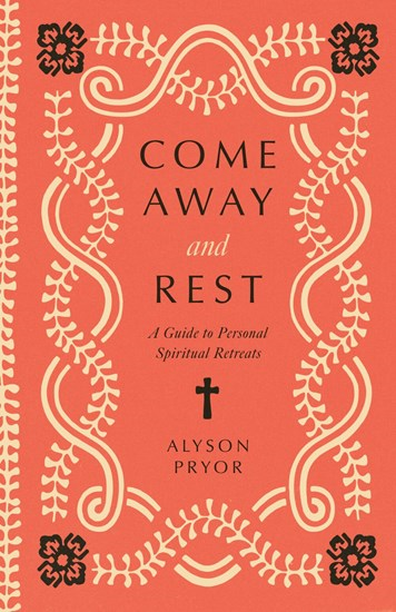 Come Away and Rest: A Guide to Personal Spiritual Retreats, By Alyson Lindsay Pryor