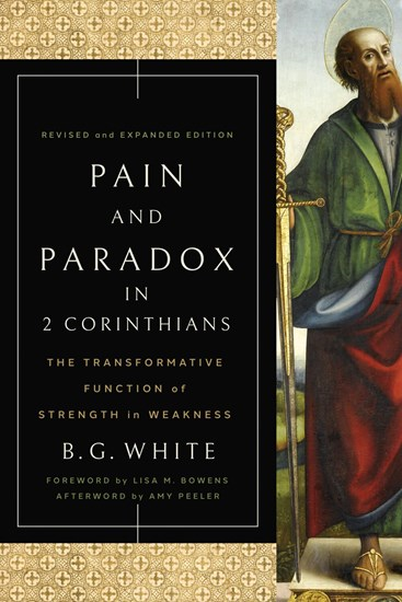 Pain and Paradox in 2 Corinthians: The Transformative Function of Strength in Weakness, By B. G. White