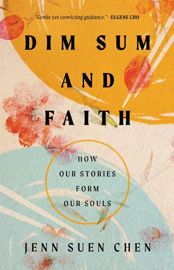 Dim Sum and Faith: How Our Stories Form Our Souls, By Jenn Suen Chen