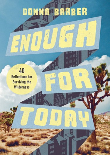 Enough for Today: Forty Reflections for Surviving the Wilderness, By Donna Barber