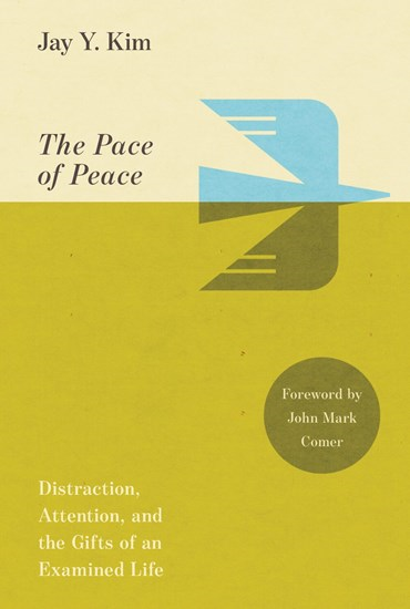 The Pace of Peace: Distraction, Attention, and the Gifts of an Examined Life, By Jay Y. Kim