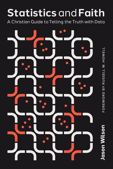 Statistics and Faith: A Christian Guide to Telling the Truth with Data, By Jason Wilson