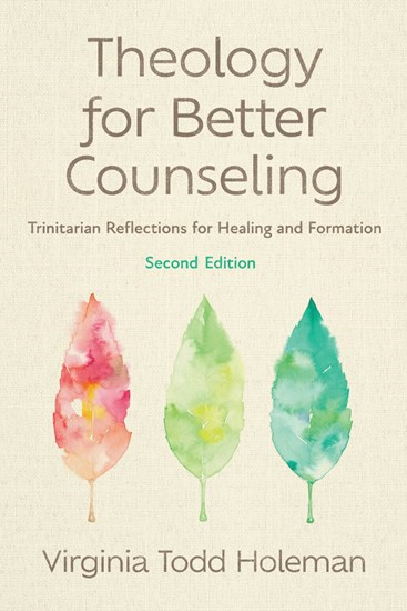 Theology for Better Counseling: Trinitarian Reflections for Healing and Formation, By Virginia Todd Holeman